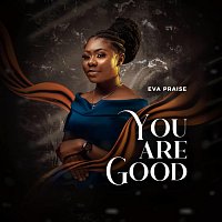 Eva Praise – You Are Good
