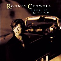 Rodney Crowell – Life Is Messy