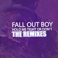 Fall Out Boy – HOLD ME TIGHT OR DON'T [The Remixes]