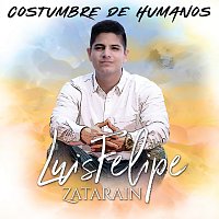 Luis Felipe Zatarain – Costumbre De Humanos