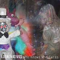 Local Natives – Who Knows Who Cares