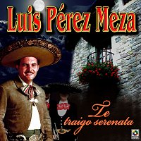 Luis Perez Meza – Te Traigo Serenata