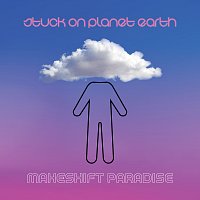 Stuck On Planet Earth – Makeshift Paradise