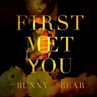 The Bunny The Bear – First Met You