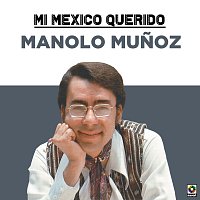 Manolo Munoz – Mi Mexico Querido
