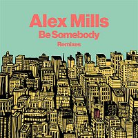 Alex Mills – Be Somebody (Remixes)