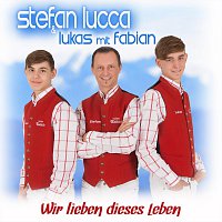 Stefan Lucca & Lukas, Fabian – Wir lieben dieses Leben