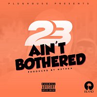 23 Unofficial – Ain't Bothered