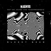 Magnus, De Jeugd Van Tegenwoordig – Slecht Gaan