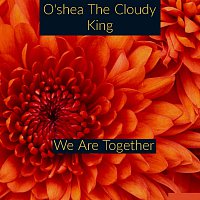 O'shea The Cloudy King – We Are Together