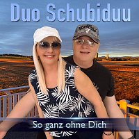 Duo Schubiduu – So ganz ohne Dich