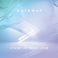 Gateway Worship – Stand In Your Love [Live]
