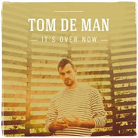 Tom De Man – It's Over Now