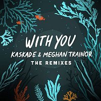 Kaskade & Meghan Trainor – With You - The Remixes
