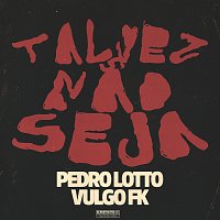 Pedro Lotto, Vulgo FK – Talvez Nao Seja