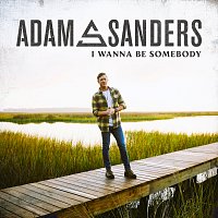 Adam Sanders – I Wanna Be Somebody