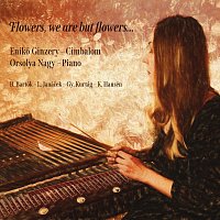 Enikő Ginzery, Orsolya Nagy – Flowers, we are but flowers…