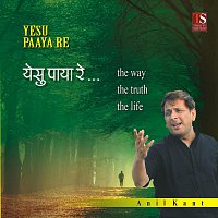 Anil Kant – Yesu Paaya Re - The way the truth the life