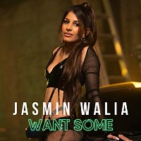 Jasmin Walia – Want Some