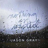 Jason Gray – Nothing Is Wasted - EP