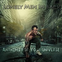 Lonely Men In Bars – Anthems For Your Universe