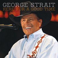 George Strait – Here For A Good Time