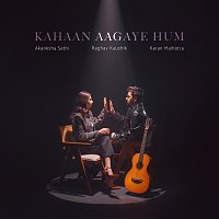 Raghav Kaushik, Akanksha Sethi, Karan Malhotra – Kahaan Aagaye Hum