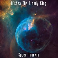 O'shea The Cloudy King – Space Truckin'
