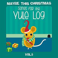 Various  Artists – Maybe This Christmas Vol 5: Songs for the Yule Log