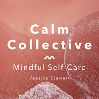 Calm Collective, Jessica Stewart – Mindful Self-Care