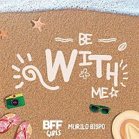 BFF Girls, Murilo Bispo – Be With Me