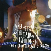 Jared Mees & The Grown Children – Only Good Thoughts Can Stay