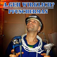 A.geh Wirklich? – Pfuscherman