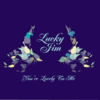 Lucky Jim – You're Lovely to Me
