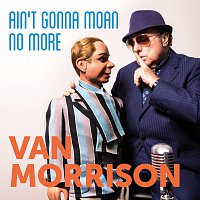 Van Morrison – Ain’t Gonna Moan No More