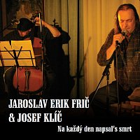 Jaroslav Erik Frič, Josef Klíč – Na každý den napsal's smrt