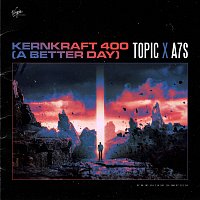 Topic, A7S – Kernkraft 400 (A Better Day)