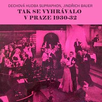 Dechová hudba Supraphon, Jindřich Bauer – Tak se vyhrávalo v Praze 1930-32