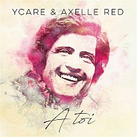 Ycare & Axelle Red – A toi (A toi, Joe Dassin)