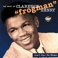 Přední strana obalu CD Ain't Got No Home:  The Best Of Clarence "Frogman" Henry [Reissue]