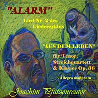 Joachim Pfutzenreuter – Liederzyklus "Aus dem Leben" für Tenor, Streichquartett & Klavier, OP. 36: NO. 2. Alarm. Allegro moderato