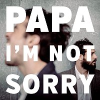 PAPA – I'm Not Sorry