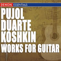 Pujol - Duarte - Koshkin: Works for Guitar