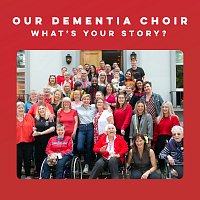 Our Dementia Choir – What's Your Story?