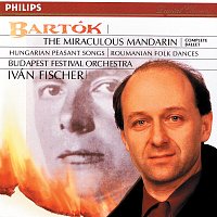 Hungarian Radio Choir, Budapest Festival Orchestra, Iván Fischer – Bartók: The Miraculous Mandarin; Dances of Transylvania, etc.
