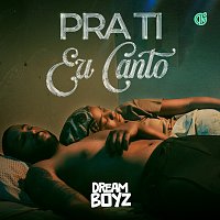 Dream  Boyz – Pra Ti Eu Canto