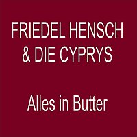 Friedel Hensch & Die Cyprys – Alles in Butter