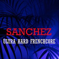 Sanchez – Ultra Hard Frenchcore