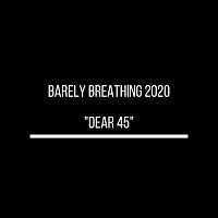 Barely Breathing 2020 "Dear 45"