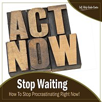 Self Help Audio Center – Stop Waiting: How To Stop Procrastinating Right Now!